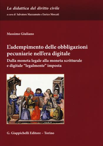 L' adempimento delle obbligazioni pecuniarie nell'era digitale. Dalla moneta legale alla moneta scritturale e digitale «legalmente» imposta - Massimo Giuliano - Libro Giappichelli 2018, La didattica del diritto civile. Strumenti | Libraccio.it