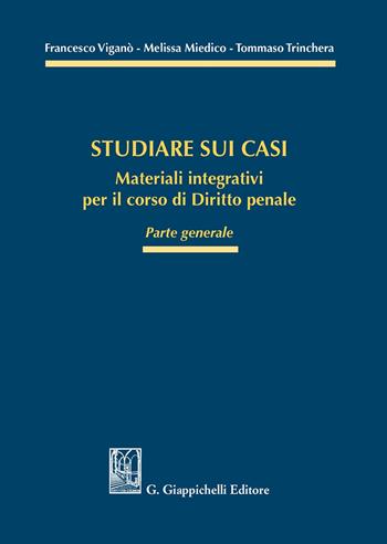 Studiare sui casi. Materiali integrativi per il corso di diritto penale. Parte generale - Francesco Viganò, Melissa Miedico, Tommaso Trinchera - Libro Giappichelli 2020 | Libraccio.it