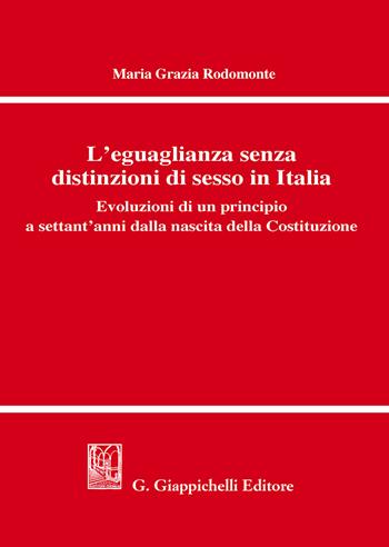 L' eguaglianza senza distinzioni di sesso in Italia. Evoluzioni di un principio a settant'anni dalla nascita della Costituzione - Maria Grazia Rodomonte - Libro Giappichelli 2018 | Libraccio.it