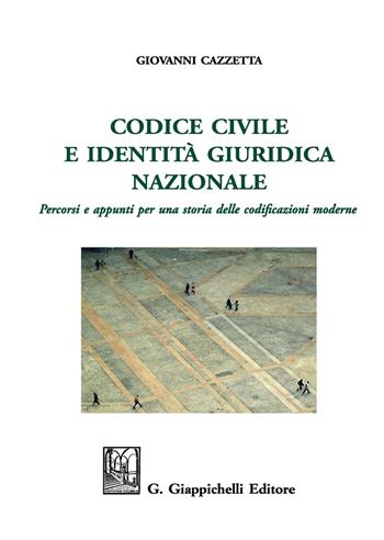 Codice civile e identità giuridica nazionale. Percorsi e appunti per una storia delle codificazioni moderne. Ediz. ampliata - Giovanni Cazzetta - Libro Giappichelli 2018 | Libraccio.it