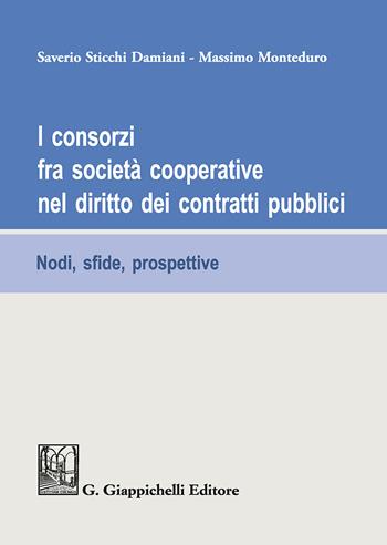 I consorzi fra società cooperative nel diritto dei contratti pubblici. Nodi, sfide e prospettive - Saverio Sticchi Damiani, Massimo Monteduro - Libro Giappichelli 2018 | Libraccio.it