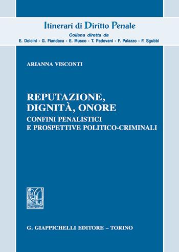 Reputazione, dignità, onore. Confini penalistici e prospettive politico-criminali - Arianna Visconti - Libro Giappichelli 2018, Itinerari di diritto penale | Libraccio.it