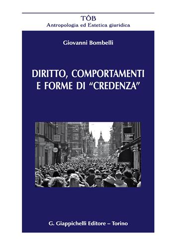 Diritto, comportamenti e forme di «credenza» - Giovanni Bombelli - Libro Giappichelli 2018, TOB. Antropologia ed estetica giuridica | Libraccio.it