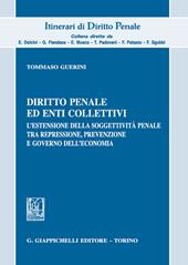 Diritto penale ed enti collettivi. L'estensione della soggettività penale tra repressione, prevenzione e governo dell'economia