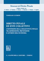 Diritto penale ed enti collettivi. L'estensione della soggettività penale tra repressione, prevenzione e governo dell'economia