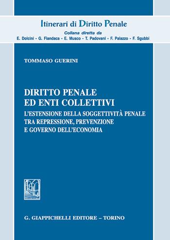Diritto penale ed enti collettivi. L'estensione della soggettività penale tra repressione, prevenzione e governo dell'economia - Tommaso Guerini - Libro Giappichelli 2018, Itinerari di diritto penale | Libraccio.it
