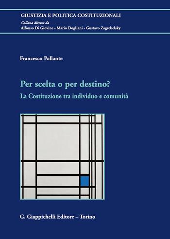 Per scelta o per destino? La Costituzione tra individuo e comunità - Francesco Pallante - Libro Giappichelli 2018, Giustizia e politica costituzionali | Libraccio.it