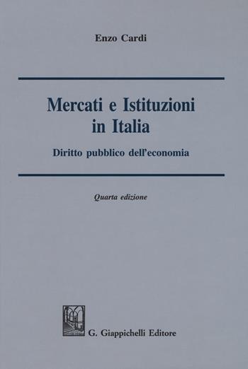 Mercati e istituzioni in Italia. Diritto pubblico dell'economia - Enzo Cardi - Libro Giappichelli 2018 | Libraccio.it