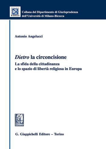 Dietro la circoncisione. La sfida della cittadinanza e lo spazio di libertà religiosa in Europa - Antonio Angelucci - Libro Giappichelli 2018, Collana del Dipartimento Giurisprudenza dell'Università di Milano-Bicocca | Libraccio.it