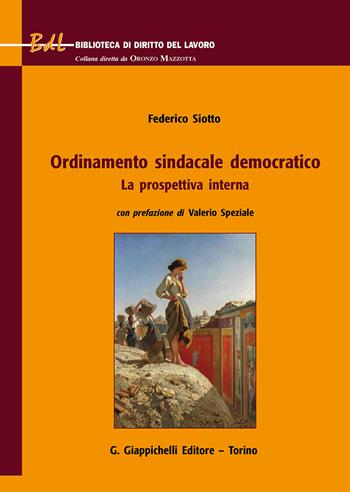 Ordinamento sindacale democratico. La prospettiva interna - Federico Siotto - Libro Giappichelli 2018, Biblioteca di diritto del lavoro | Libraccio.it