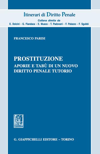 Prostituzione, aporie e tabù di un nuovo diritto penale tutorio - Francesco Parisi - Libro Giappichelli 2018, Itinerari di diritto penale | Libraccio.it