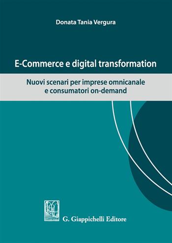 E-commerce e digital transformation. Nuovi scenari per imprese omnicanale e consumatori on-demand - Tania Donata Vergura - Libro Giappichelli 2018 | Libraccio.it