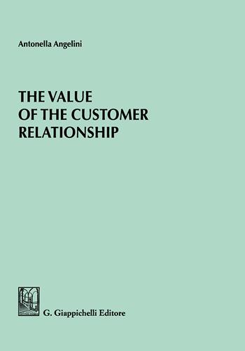 The value of the customer relationship - Antonella Angelini - Libro Giappichelli 2018 | Libraccio.it