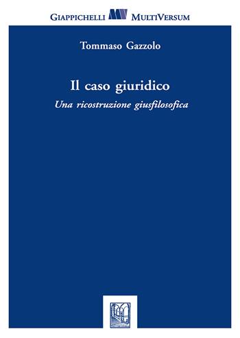 Il caso giuridico. Una ricostruzione giusfilosofica - Tommaso Gazzolo - Libro Giappichelli 2018, Multi versum | Libraccio.it