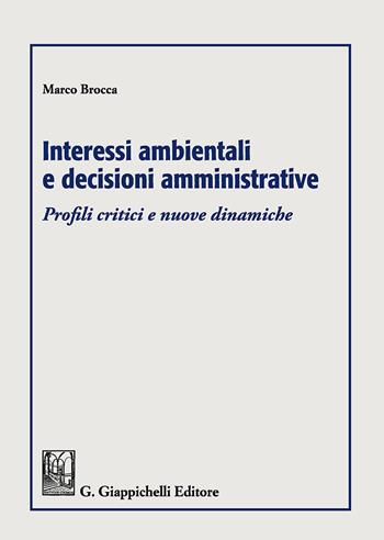 Interessi ambientali e decisioni amministrative. Profili critici e nuove dinamiche - Marco Brocca - Libro Giappichelli 2018 | Libraccio.it