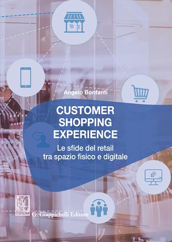 Customer shopping experience. Le sfide del retail tra spazio fisico e digitale - Angelo Bonfanti - Libro Giappichelli 2018 | Libraccio.it