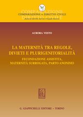 La maternità tra regole, divieti e plurigenitorialità. Fecondazione assistita, maternità surrogata, parto anonimo