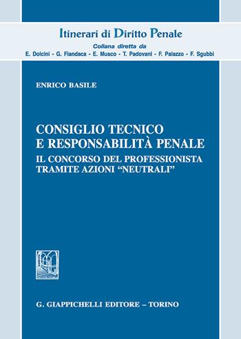 Consiglio tecnico e responsabilità penale. Il concorso del professionista tramite azioni «neutrali» - Enrico Basile - Libro Giappichelli 2018, Itinerari di diritto penale | Libraccio.it