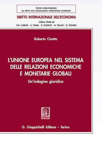 L'Unione europea nel sistema delle relazioni economiche e monetarie globali. Un'indagine giuridica - Roberto Cisotta - Libro Giappichelli 2018, Diritto internazionale dell'economia | Libraccio.it