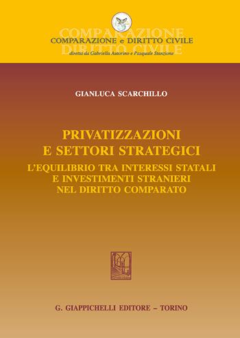 Privatizzazioni e settori strategici. L'equilibrio tra interessi statali e investimenti stranieri nel diritto comparato - Gianluca Scarchillo - Libro Giappichelli 2018, Comparazione e Diritto Civile | Libraccio.it