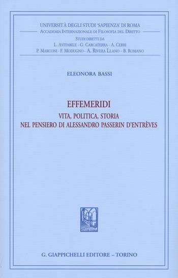 Effemeridi: vita, politica, storia nel pensiero di Alessandro Passerin d’Entrèves - Eleonora Bassi - Libro Giappichelli 2018, Univ.Roma-Acc. Inter. filosofia diritto | Libraccio.it