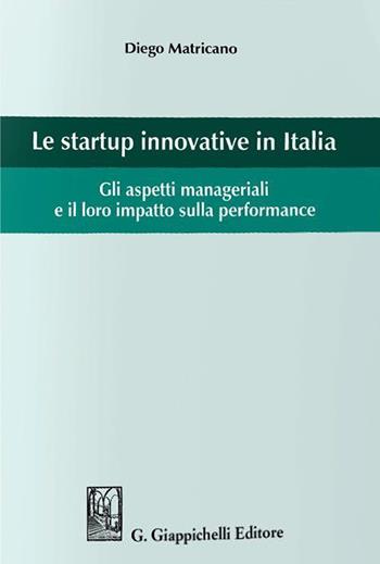 Le startup innovative in Italia. Gli aspetti manageriali e il loro impatto sulla performance - Diego Matricano - Libro Giappichelli 2018 | Libraccio.it