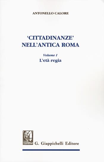 «Cittadinanze» nell'antica Roma. Vol. 1: L' età regia - Antonello Calore - Libro Giappichelli 2018 | Libraccio.it