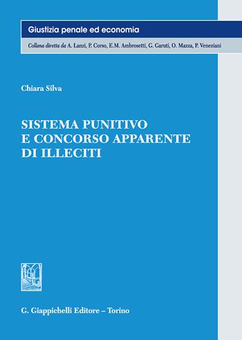 Sistema punitivo e concorso apparente di illeciti - Chiara Silva - Libro Giappichelli 2018, Giustizia penale ed economia | Libraccio.it