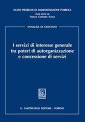 I servizi di interesse generale tra poteri di autorganizzazione e concessione di servizi  - Annalisa Di Giovanni Libro - Libraccio.it