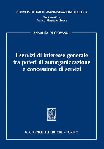 I servizi di interesse generale tra poteri di autorganizzazione e concessione di servizi - Annalisa Di Giovanni - Libro Giappichelli 2018, Nuovi problemi di amministrazione pubblica | Libraccio.it