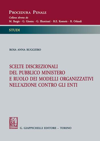Scelte discrezionali del pubblico ministero e ruolo dei modelli organizzativi nell'azione contro gli enti - Rosa Anna Ruggiero - Libro Giappichelli 2018, Procedura penale. Studi | Libraccio.it