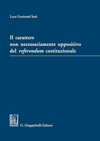 Il carattere non necessariamente oppositivo del referendum costituzionale - Luca Geninatti Satè - Libro Giappichelli 2018 | Libraccio.it