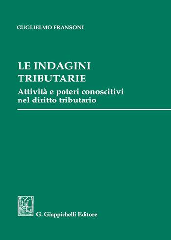 Le indagini tributarie. Attività e poteri conoscitivi nel diritto tributario - Guglielmo Fransoni - Libro Giappichelli 2020 | Libraccio.it