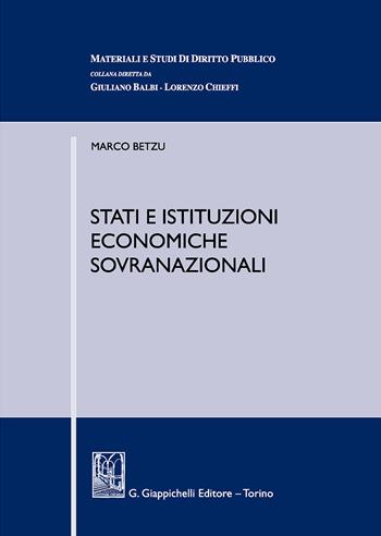 Stati e istituzioni economiche sovranazionali - Marco Betzu - Libro Giappichelli 2018, Materiali e studi di diritto pubblico | Libraccio.it