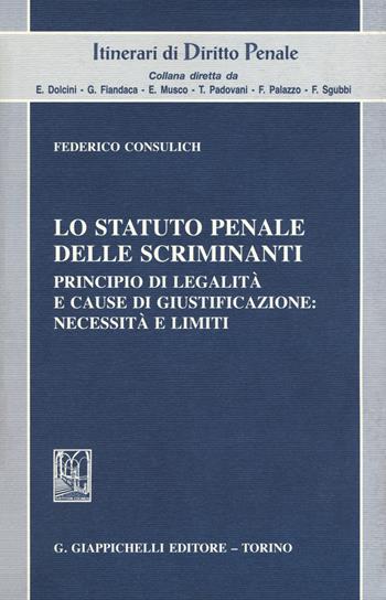 Lo statuto penale delle scriminanti. Principio di legalità e cause di giustificazione: necessità e limiti - Federico Consulich - Libro Giappichelli 2018, Itinerari di diritto penale | Libraccio.it