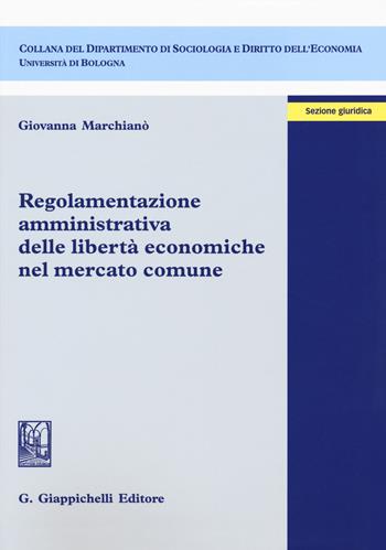 Regolamentazione amministrativa delle libertà economiche nel mercato comune - Giovanna Marchianò - Libro Giappichelli 2018, Dipartimento di sociologia e diritto dell'economia | Libraccio.it