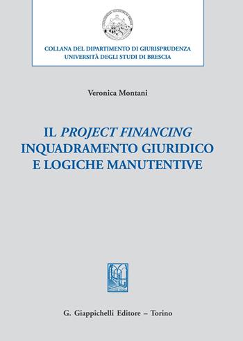 Il project financing. Inquadramento giuridico e logiche manutentive - Veronica Montani - Libro Giappichelli 2018, Università di Brescia-Dipartimento di giurisprudenza | Libraccio.it