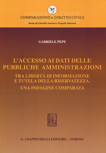 L'accesso ai dati delle pubbliche amministrazioni. Tra libertà di informazione e tutela della riservatezza. Una indagine comparata - Gabriele Pepe - Libro Giappichelli 2018, Comparazione e Diritto Civile | Libraccio.it