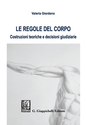 Le regole del corpo. Costruzioni teoriche e decisioni giudiziarie - Valeria Giordano - Libro Giappichelli 2018 | Libraccio.it