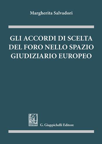 Gli accordi di scelta del foro nello spazio giudiziario europeo - Margherita Salvadori - Libro Giappichelli 2018 | Libraccio.it
