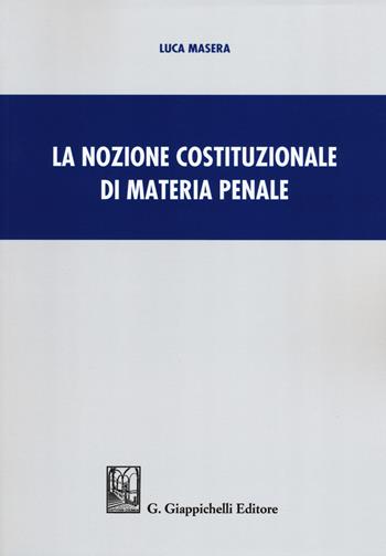 La nozione costituzionale di materia penale - Luca Masera - Libro Giappichelli 2018 | Libraccio.it