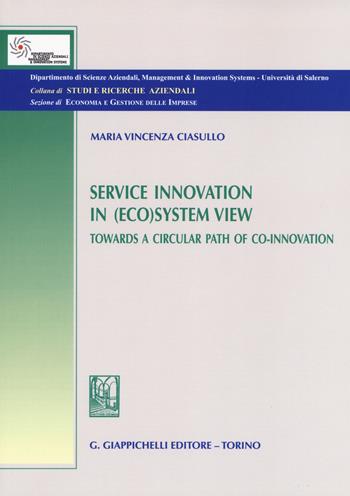Service innovation in (eco)system view. Towards a circular path of co-innovation - Maria Vincenza Ciasullo - Libro Giappichelli 2019, Studi e ricerche aziendali. Sezione economia e gestione delle imprese | Libraccio.it