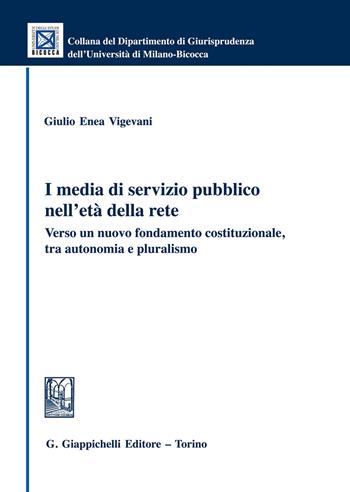 I media di servizio pubblico nell'età della rete. Verso un nuovo fondamento costituzionale, tra autonomia e pluralismo - Giulio Enea Vigevani - Libro Giappichelli 2018, Univ. Milano Bicocca-Scuola di giurispr. | Libraccio.it