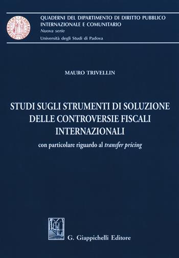 Studi sugli strumenti di soluzione delle controversie fiscali internazionali. Con particolare riguardo al «transfer pricing» - Mauro Trivellin - Libro Giappichelli 2018, Quaderni del Dip. diritto pubblico intern. e comunitario. Univ. Padova | Libraccio.it