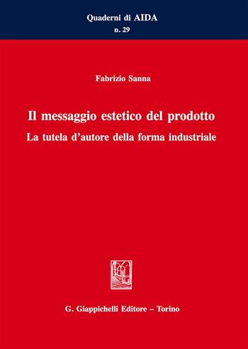 Il messaggio estetico del prodotto. La tutela d'autore della forma industriale - Fabrizio Sanna - Libro Giappichelli 2018, Quaderni di AIDA | Libraccio.it