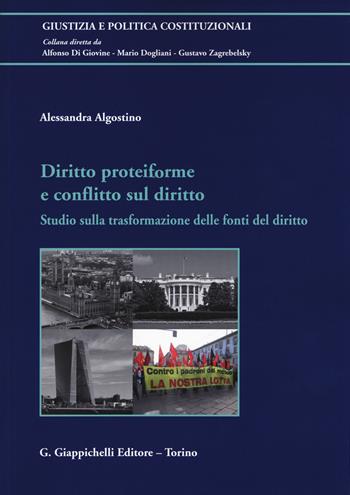 Diritto proteiforme e conflitto sul diritto. Studio sulla trasformazione delle fonti del diritto - Alessandra Algostino - Libro Giappichelli 2018, Giustizia e politica costituzionali | Libraccio.it