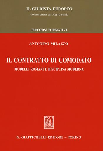 Il contratto di comodato. Modelli romani e disciplina moderna - Antonino Milazzo - Libro Giappichelli 2018, Il giurista europeo | Libraccio.it