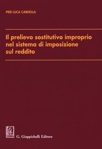 Il prelievo sostitutivo improprio nel sistema di imposizione sul reddito - Pier Luca Cardella - Libro Giappichelli 2018 | Libraccio.it