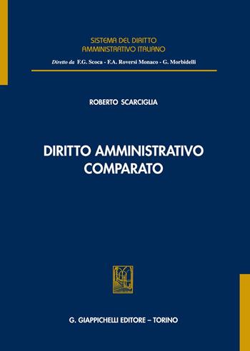 Diritto amministrativo comparato - Roberto Scarciglia - Libro Giappichelli 2021, Sistema del diritto amministrativo italiano | Libraccio.it