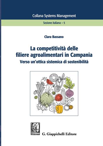 La competitività delle filiere agroalimentari in Campania. Verso un'ottica sistemica di sostenibilità - Clara Bassano - Libro Giappichelli 2019, Systems management. Sezione italiana | Libraccio.it